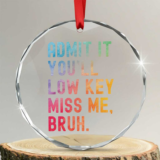 Admit It You'll Low Key Miss Me Bruh Crystal Glass Ornament Last Day of School Teacher TS10