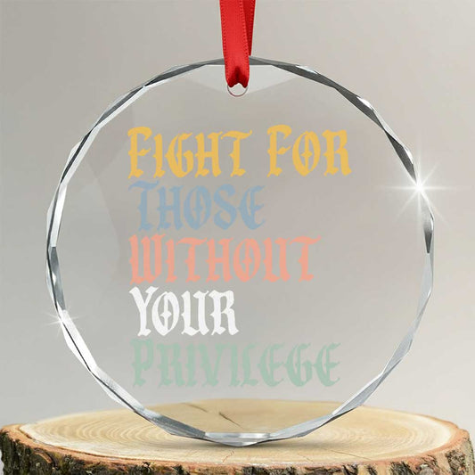 Fight For Those Without Your Privilege Crystal Glass Ornament Retro Social Justice TS10