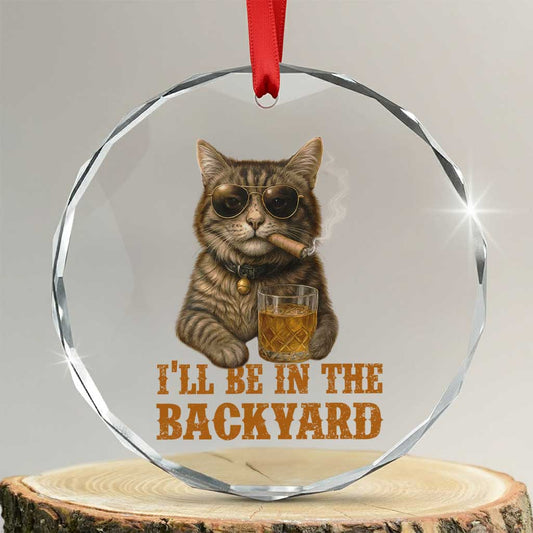 Funny Cat Bourbon Lover Crystal Glass Ornament I Will Be In The Backyard Cigar Meme TS12
