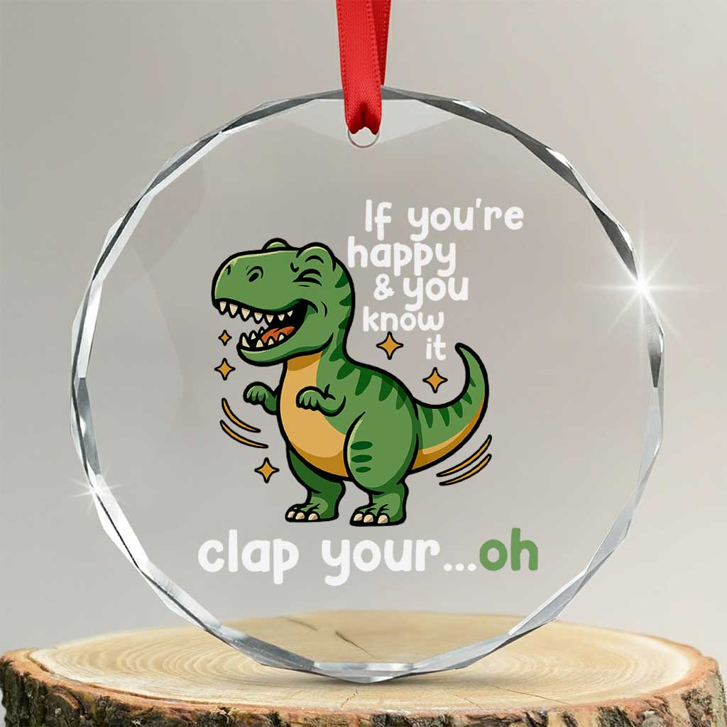 Funny Dino Lovers Crystal Glass Ornament If You Are Happy And You Know It Clap Your Oh TS12