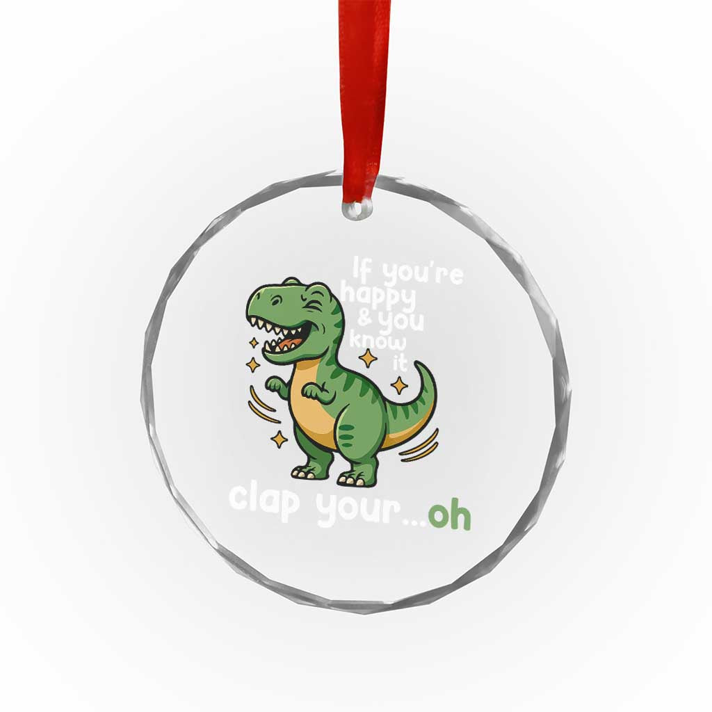 Funny Dino Lovers Crystal Glass Ornament If You Are Happy And You Know It Clap Your Oh TS12