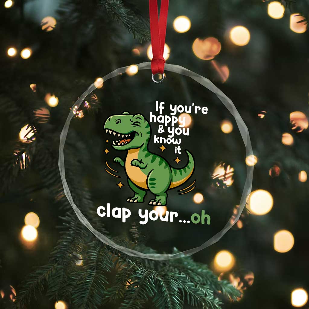 Funny Dino Lovers Crystal Glass Ornament If You Are Happy And You Know It Clap Your Oh TS12