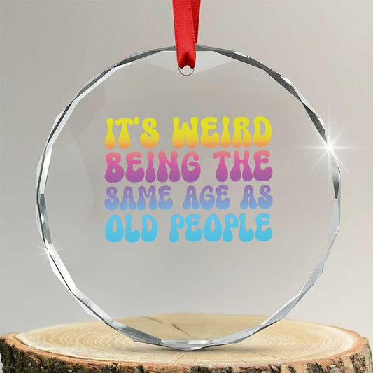 It's Weird Being The Same Age As Old People Crystal Glass Ornament TS10