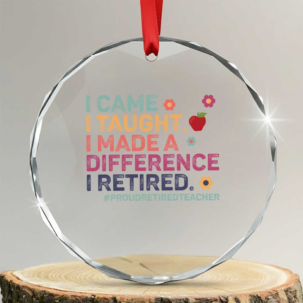 Proud Retired Teacher Crystal Glass Ornament I Came I Taught I Made a Difference Retirement TS10