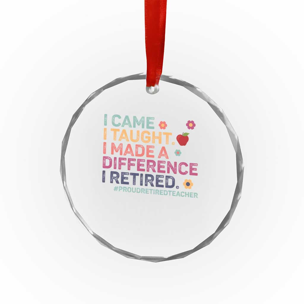 Proud Retired Teacher Crystal Glass Ornament I Came I Taught I Made a Difference Retirement TS10