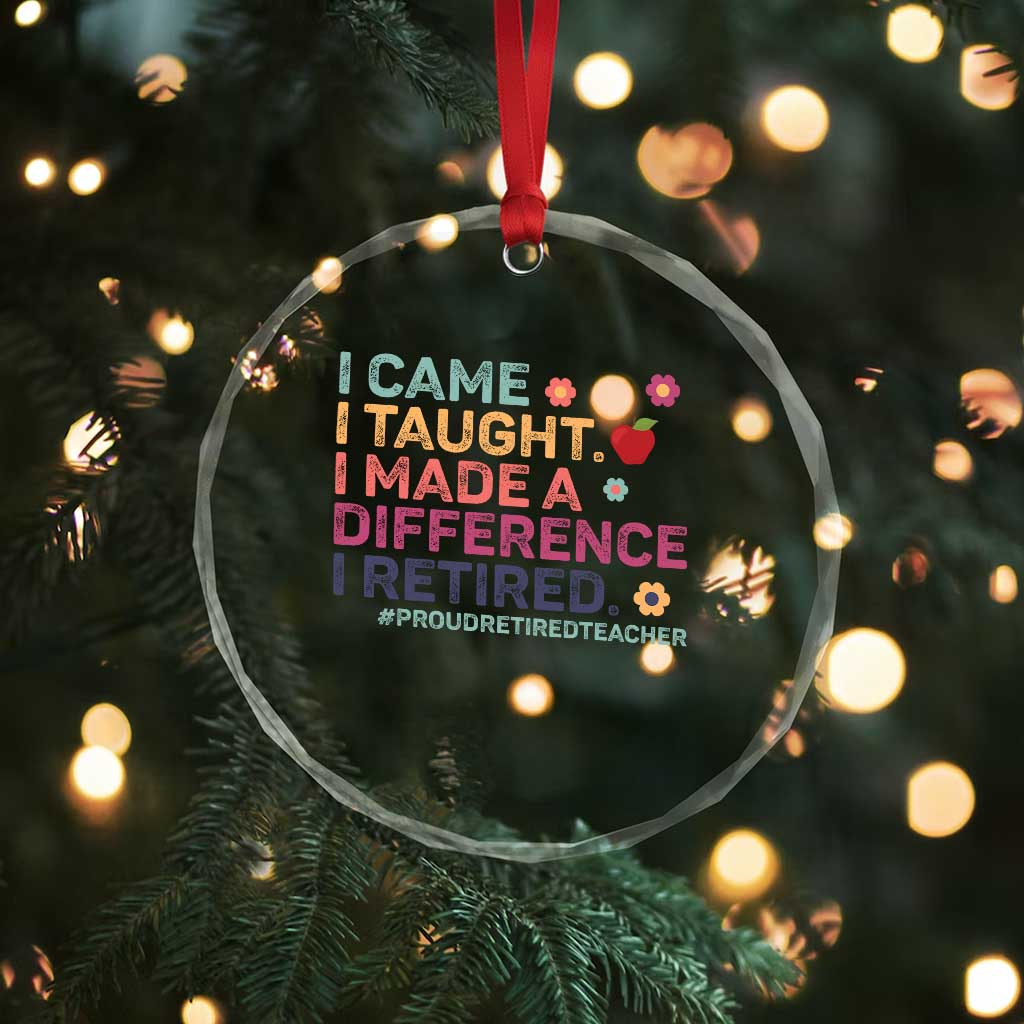 Proud Retired Teacher Crystal Glass Ornament I Came I Taught I Made a Difference Retirement TS10