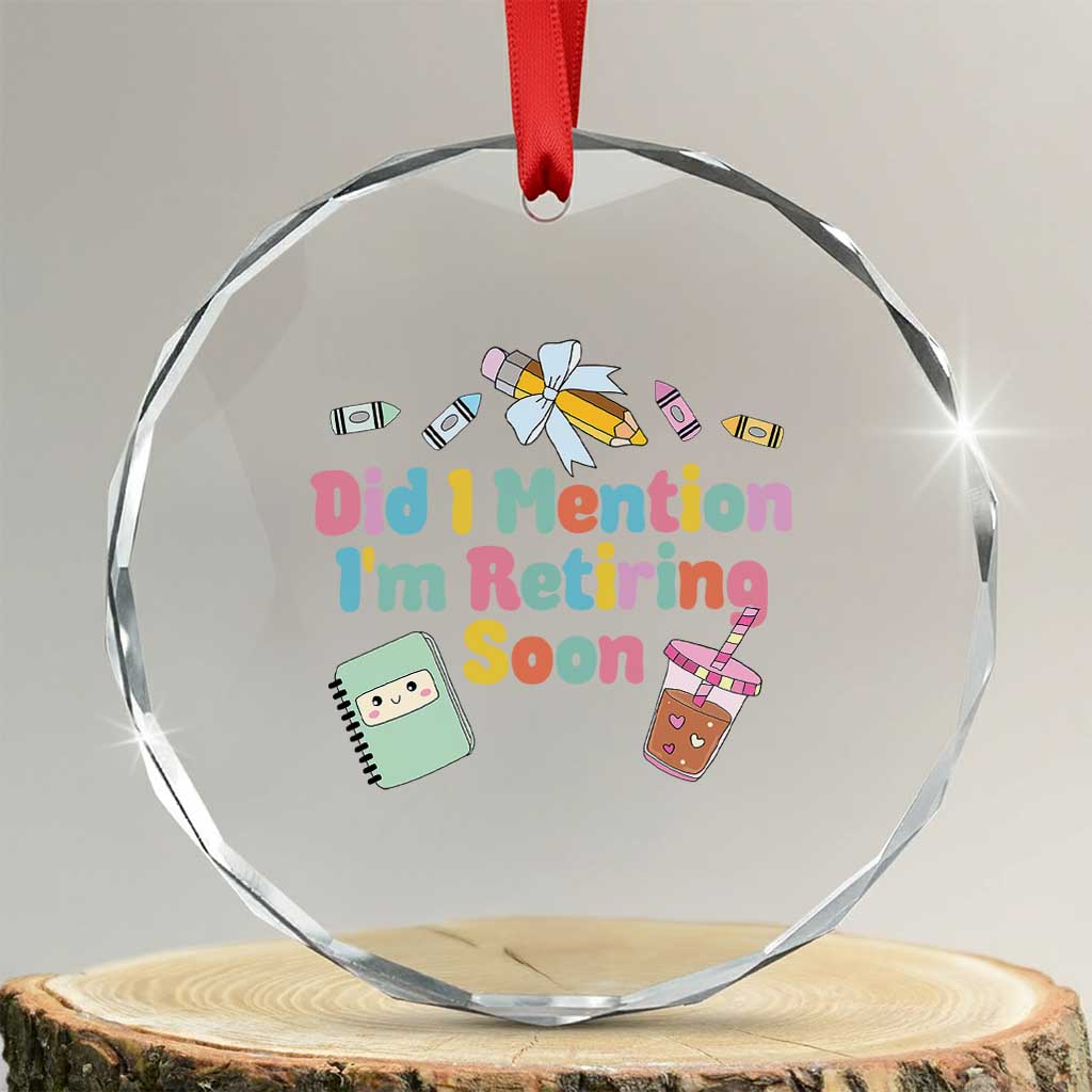 Retired Teacher Crystal Glass Ornament Did I Mention I'm Retiring Soon Retirement 2025 TS10
