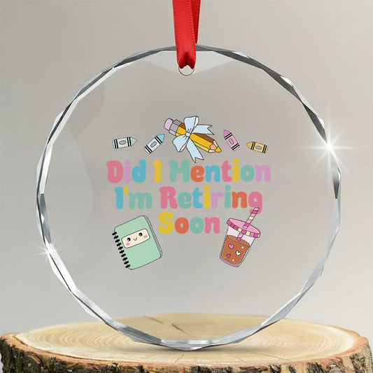 Retired Teacher Crystal Glass Ornament Did I Mention I'm Retiring Soon Retirement 2025 TS10