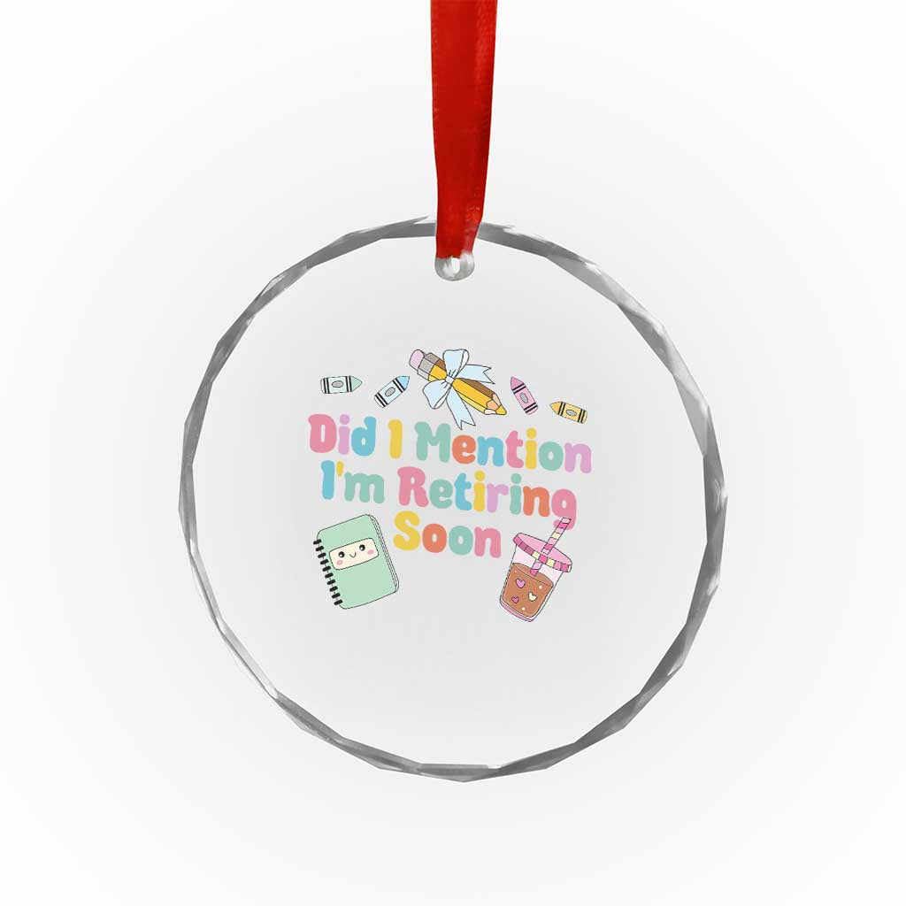 Retired Teacher Crystal Glass Ornament Did I Mention I'm Retiring Soon Retirement 2025 TS10