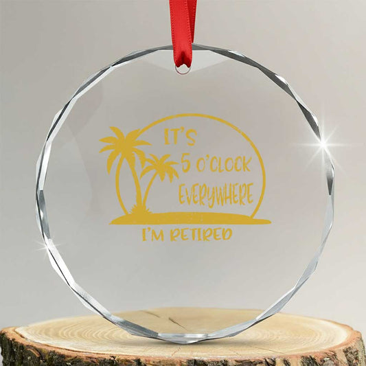 Retirement Crystal Glass Ornament It's 5 O'clock Everywhere I'm Retired Summer Vibes TS10