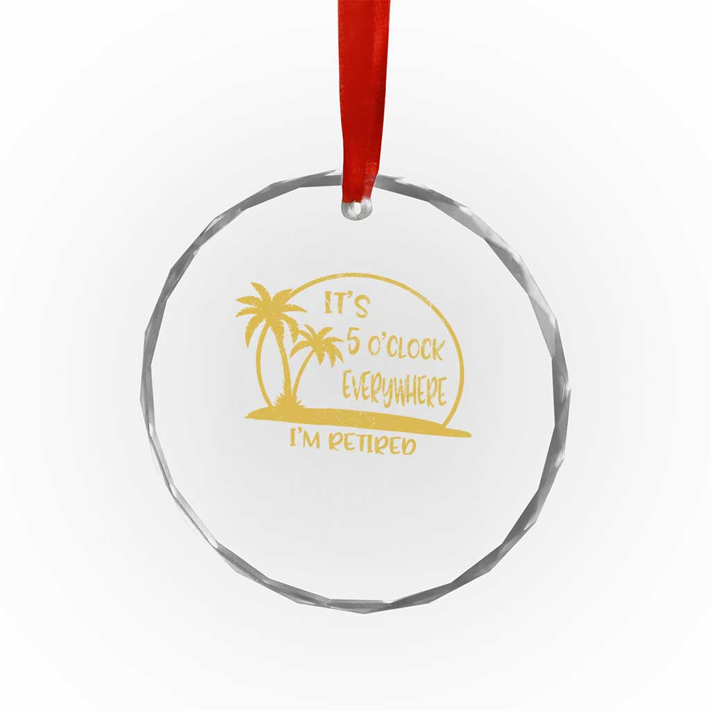 Retirement Crystal Glass Ornament It's 5 O'clock Everywhere I'm Retired Summer Vibes TS10