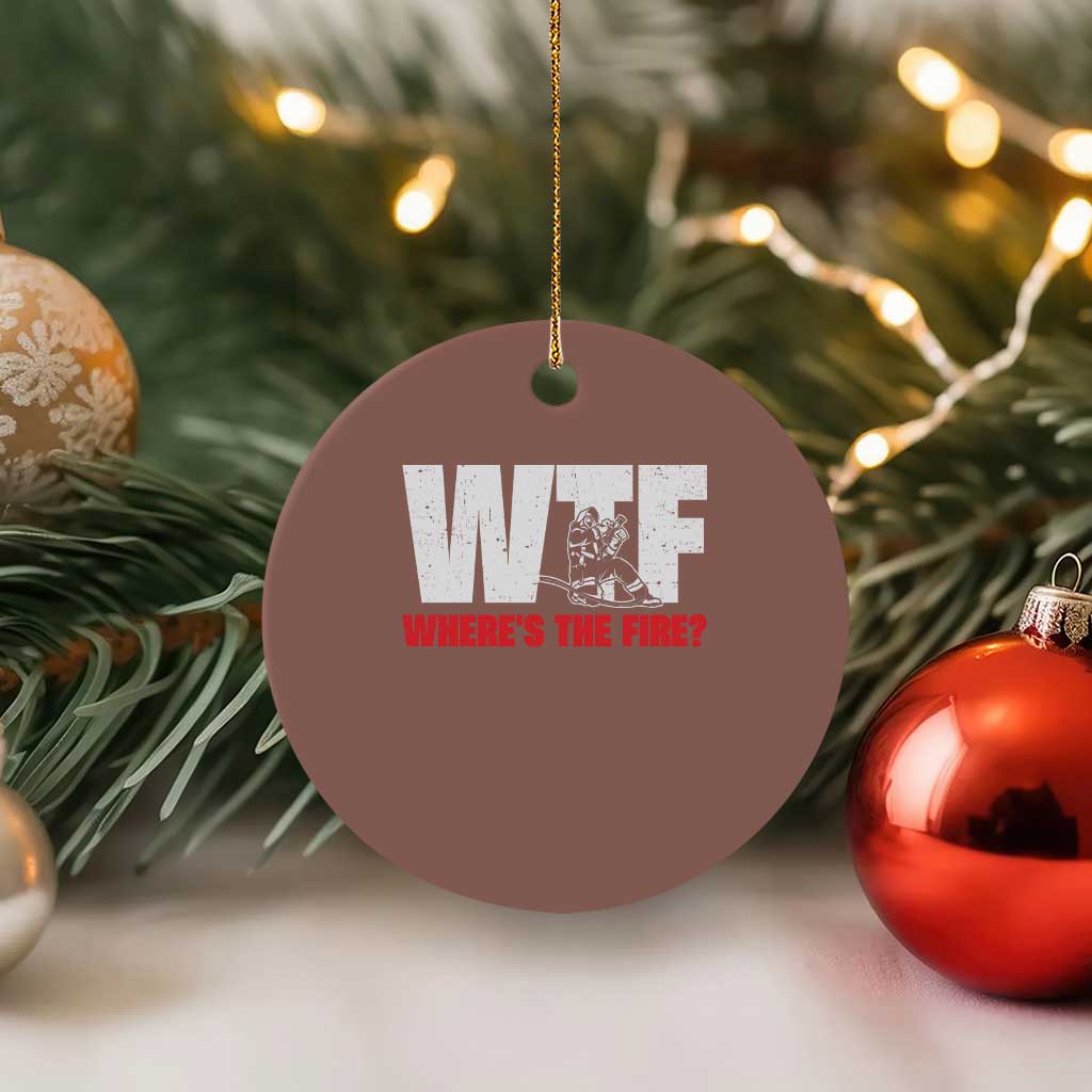 WTF Wheres The Fire Ceramic Ornament Funny Fireman Firefighter TS10