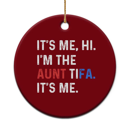 Funny Aunt Tifa Ceramic Ornament Its Me Hi I Am The Aunt Tifa Fight Fascism Protest TS11