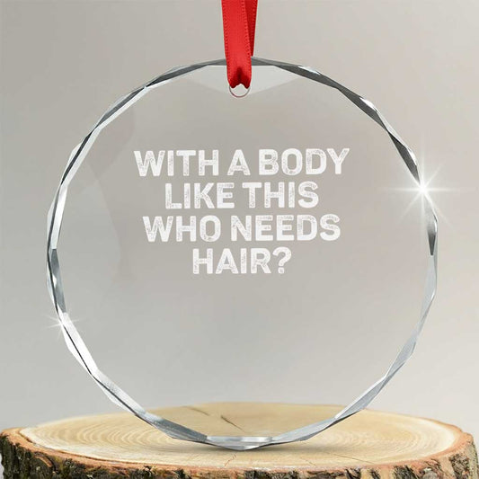 With A Body Like This Who Needs Hair Crystal Glass Ornament Funny Mens Bald Dad Grandpa TS10