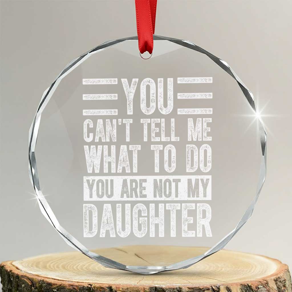 You Can't Tell Me What To Do You're Not My Daughter Crystal Glass Ornament Funny Fathers Day Girl Dad TS10