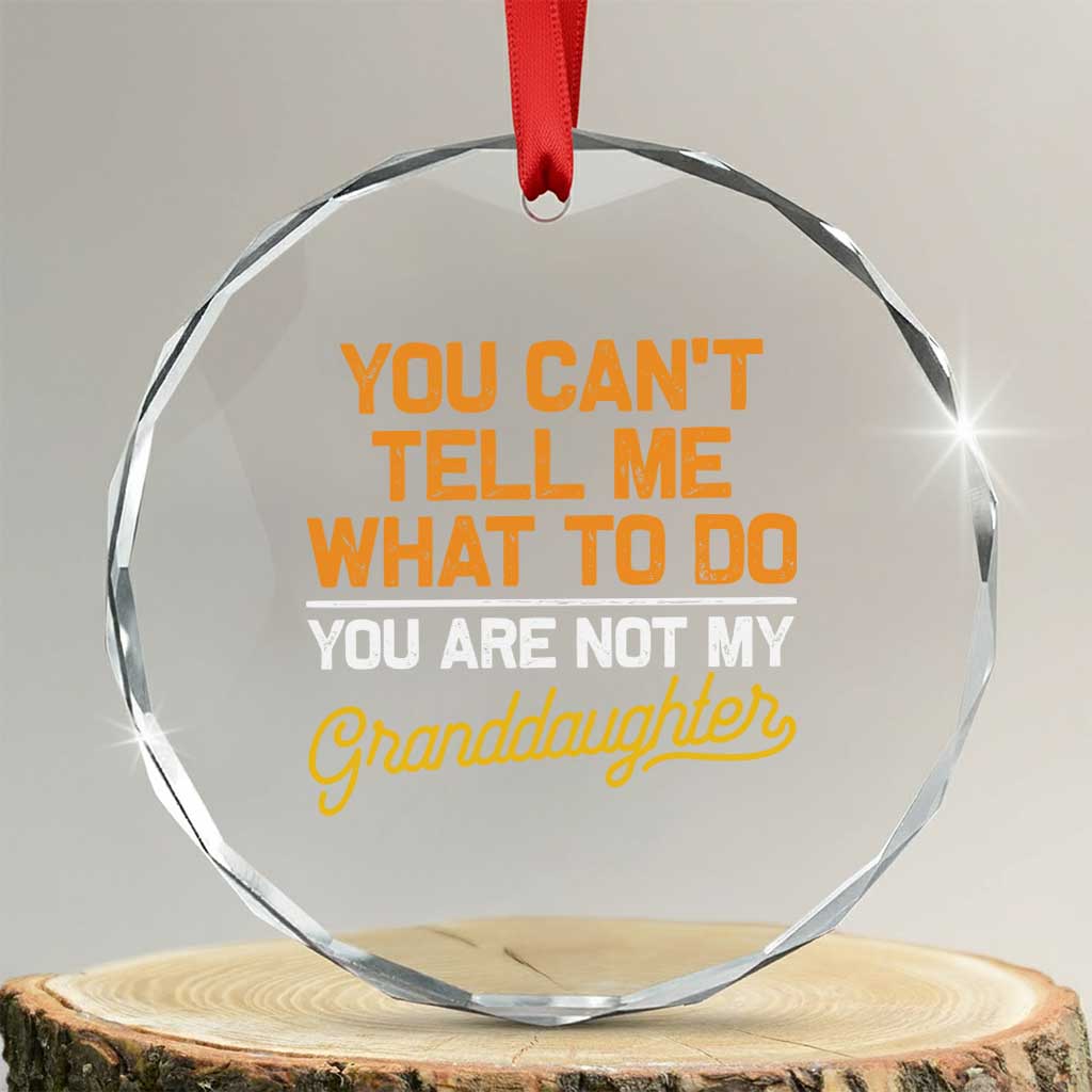 You Can't Tell Me What To Do You're Not My Granddaughter Crystal Glass Ornament Funny Grandpa TS10