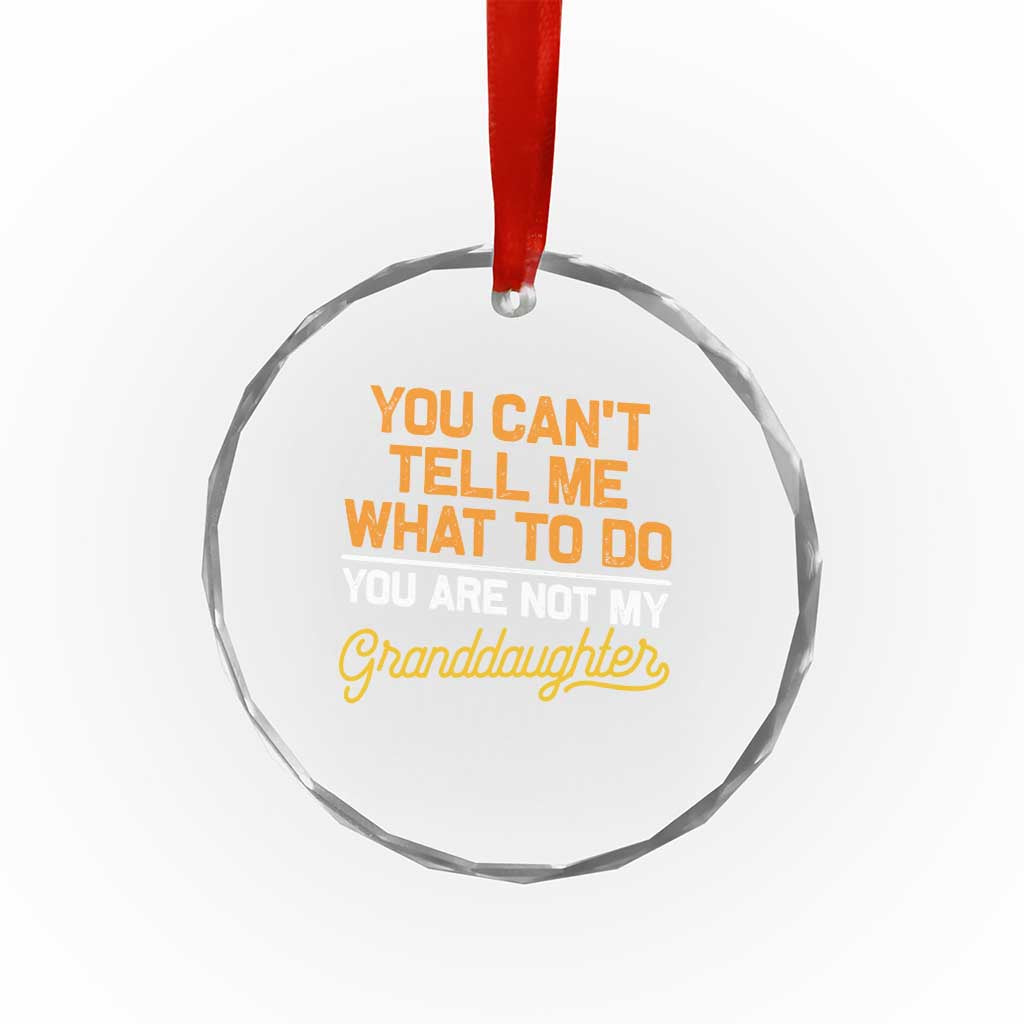 You Can't Tell Me What To Do You're Not My Granddaughter Crystal Glass Ornament Funny Grandpa TS10