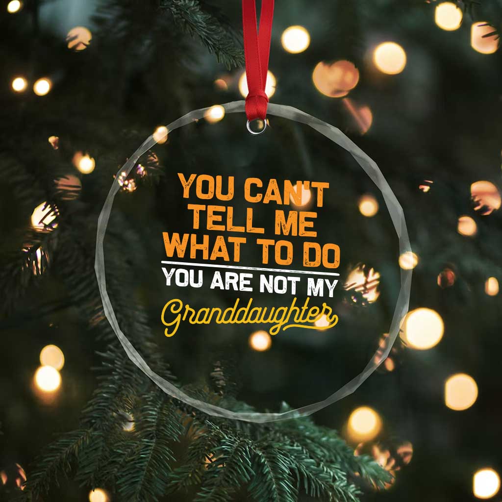 You Can't Tell Me What To Do You're Not My Granddaughter Crystal Glass Ornament Funny Grandpa TS10