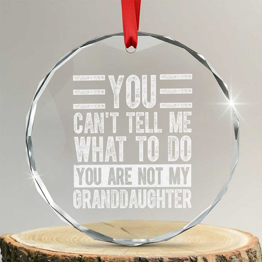 You Can't Tell Me What To Do You're Not My Granddaughter Crystal Glass Ornament Funny Grandpa Fathers Day TS10