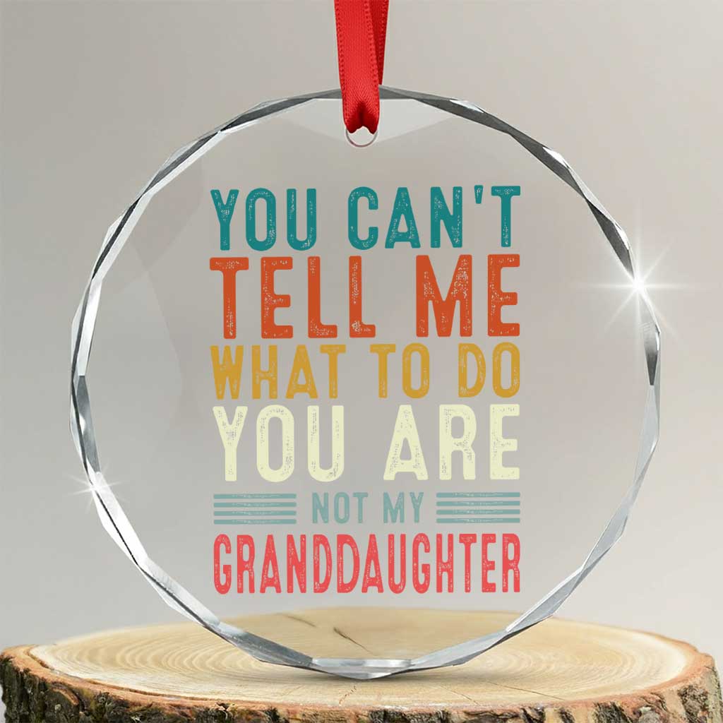 You Can't Tell Me What To Do You're Not My Granddaughter Crystal Glass Ornament Funny Grandpa Grandfather Retro TS10