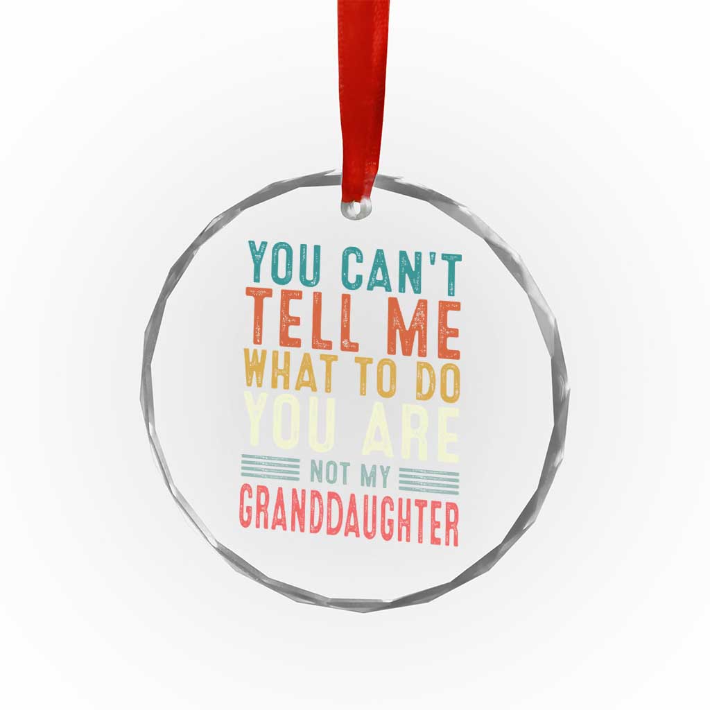 You Can't Tell Me What To Do You're Not My Granddaughter Crystal Glass Ornament Funny Grandpa Grandfather Retro TS10