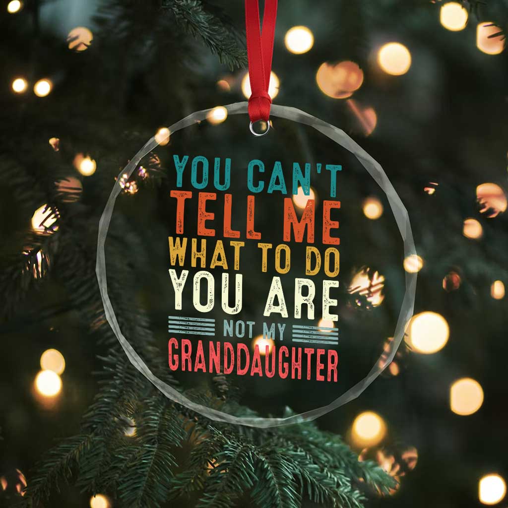 You Can't Tell Me What To Do You're Not My Granddaughter Crystal Glass Ornament Funny Grandpa Grandfather Retro TS10